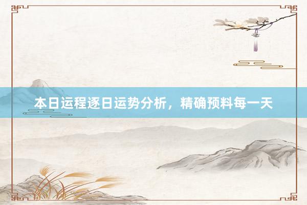 本日运程逐日运势分析，精确预料每一天
